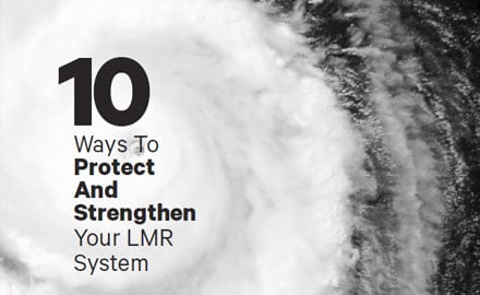 10 Ways to Protect and Strengthen your LMR System